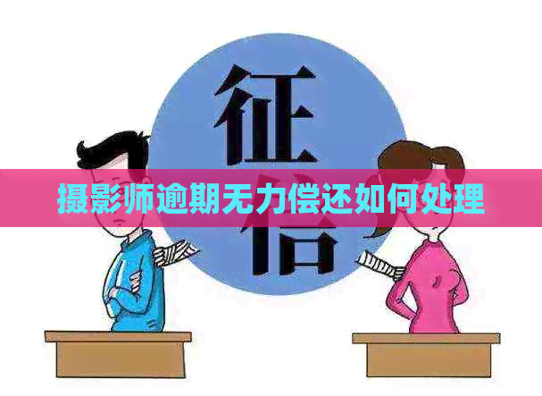 摄影师逾期无力偿还如何处理