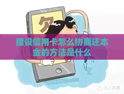 建设信用卡怎么协商还本金的方法是什么