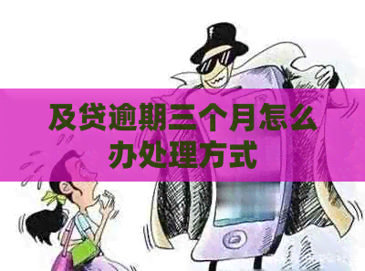 及贷逾期三个月怎么办处理方式