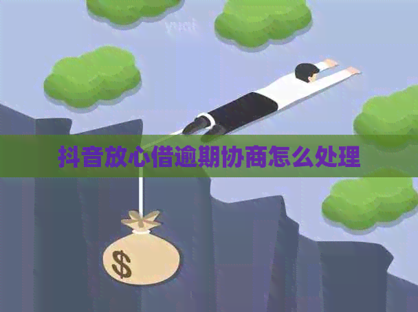 抖音放心借逾期协商怎么处理