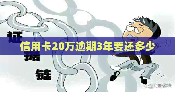 信用卡20万逾期3年要还多少