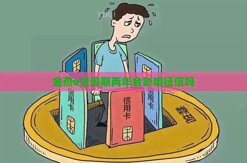 金燕e贷逾期两年会影响吗