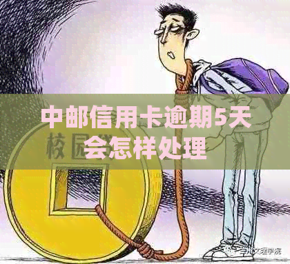 中邮信用卡逾期5天会怎样处理