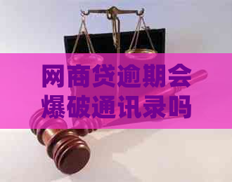 网商贷逾期会爆破通讯录吗