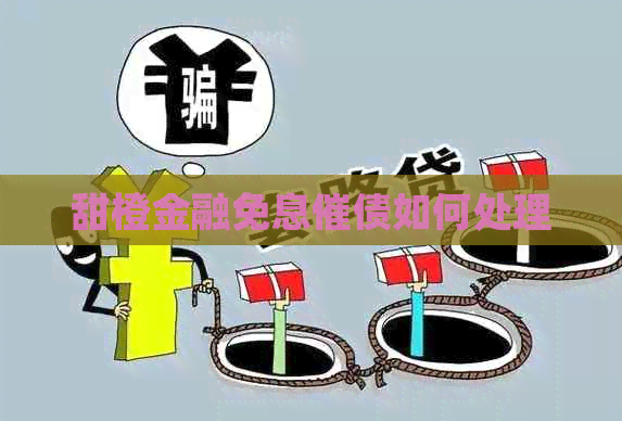 甜橙金融免息催债如何处理