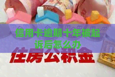 信用卡逾期十年被起诉后怎么办