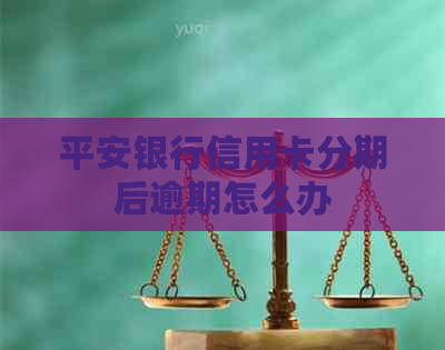 平安银行信用卡分期后逾期怎么办