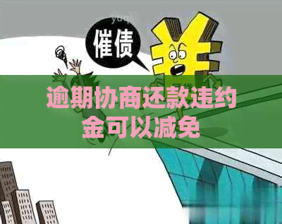 逾期协商还款违约金可以减免