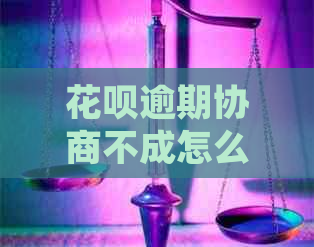 花呗逾期协商不成怎么处理