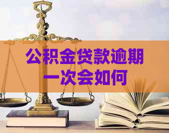 公积金贷款逾期一次会如何