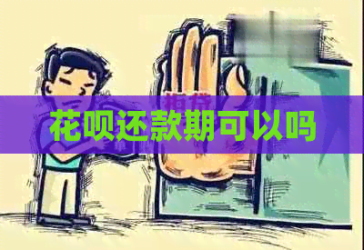 花呗还款期可以吗