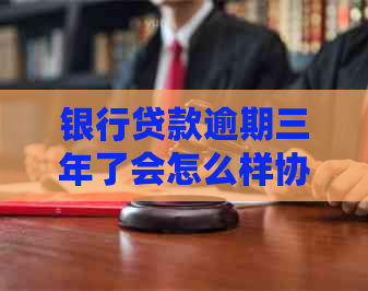 银行贷款逾期三年了会怎么样协商和处理方法