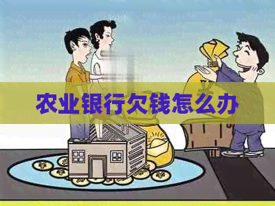 农业银行欠钱怎么办