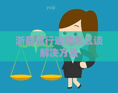 浙商银行逾期怎么谈解决方法