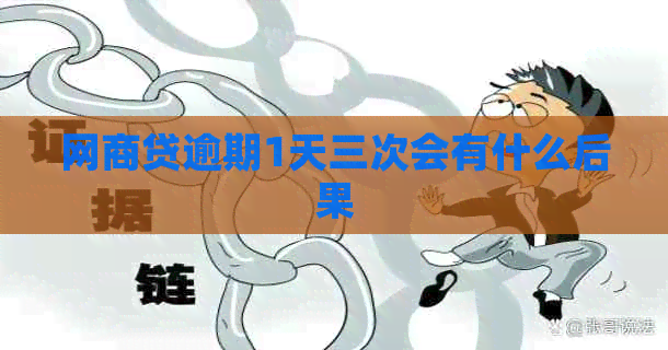 网商贷逾期1天三次会有什么后果