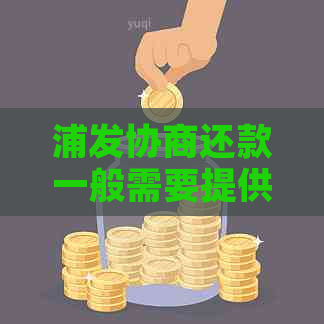 浦发协商还款一般需要提供哪些材料