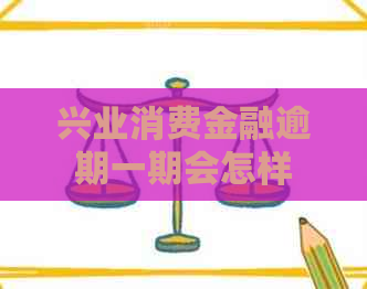 兴业消费金融逾期一期会怎样