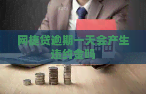 网捷贷逾期一天会产生违约金吗