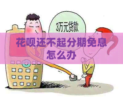 花呗还不起分期免息怎么办