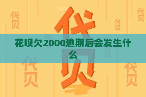 花呗欠2000逾期后会发生什么