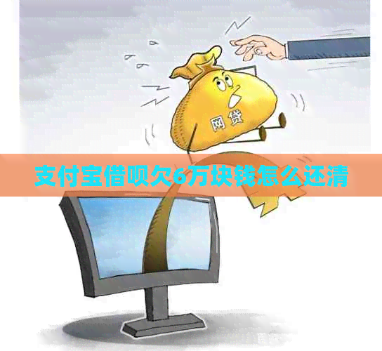 支付宝借呗欠6万块钱怎么还清