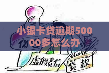 小银卡贷逾期50000多怎么办