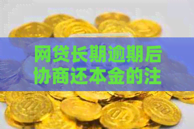 网贷长期逾期后协商还本金的注意事项