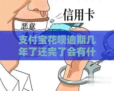 支付宝花呗逾期几年了还完了会有什么影响