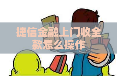 捷信金融上门收全款怎么操作