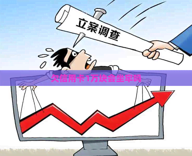 欠信用卡1万块会坐牢吗