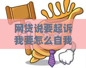 网贷说要起诉我要怎么自我保护