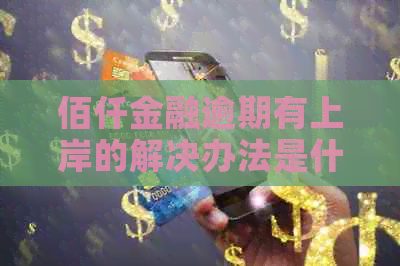 佰仟金融逾期有上岸的解决办法是什么