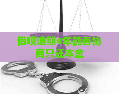 借呗逾期4年能否协商只还本金