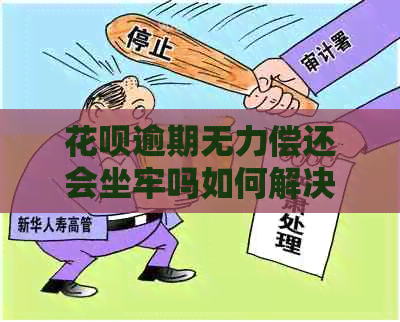 花呗逾期无力偿还会坐牢吗如何解决