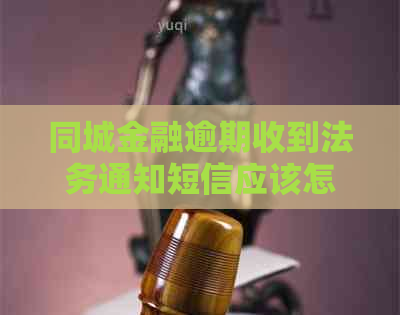 同城金融逾期收到法务通知短信应该怎么处理