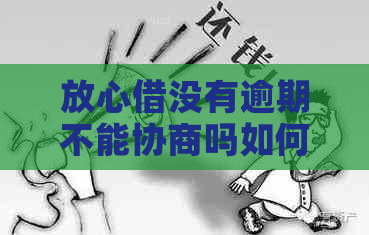 放心借没有逾期不能协商吗如何解决逾期问题