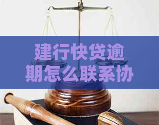 建行快贷逾期怎么联系协商解决