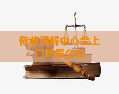 调解中心会上门吗怎么办