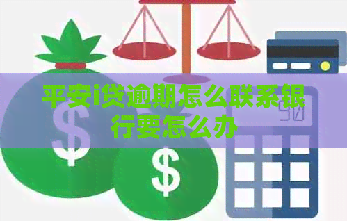 平安i贷逾期怎么联系银行要怎么办