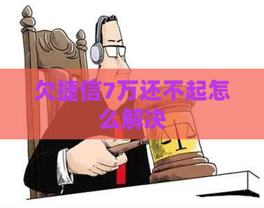 欠捷信7万还不起怎么解决