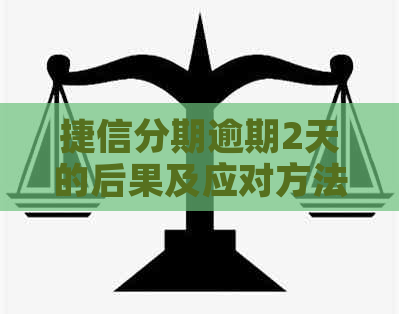 捷信分期逾期2天的后果及应对方法