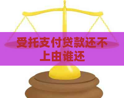 受托支付贷款还不上由谁还