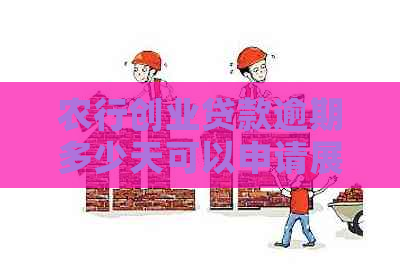 农行创业贷款逾期多少天可以申请展期