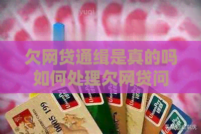 欠网贷通缉是真的吗如何处理欠网贷问题