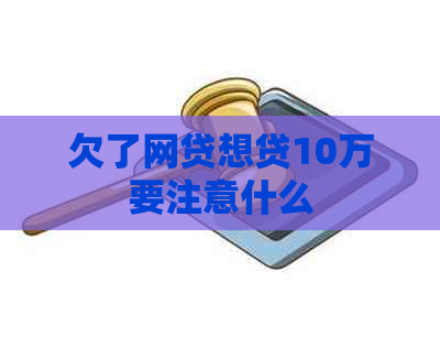 欠了网贷想贷10万要注意什么