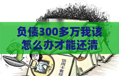 负债300多万我该怎么办才能还清