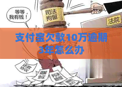 支付宝欠款10万逾期3年怎么办