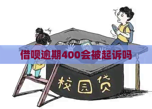 借呗逾期400会被起诉吗