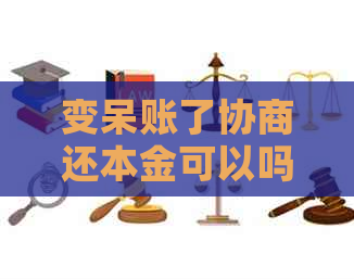 变呆账了协商还本金可以吗如何操作