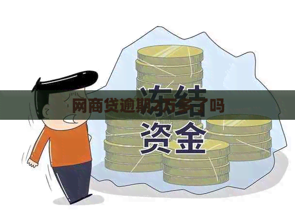 网商贷逾期2万多了吗